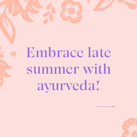 Ayurvedic Tips for a Harmonious Late Summer Season